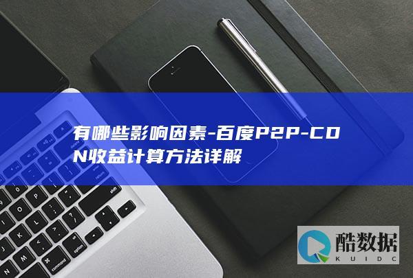 有哪些影响因素-百度P2P-CDN收益计算方法详解