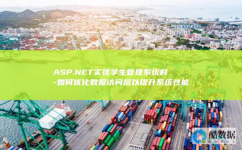 ASP.NET实现学生管理系统时-如何优化数据访问层以提升系统性能