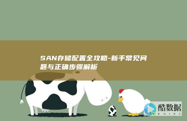 SAN存储配置全攻略-新手常见问题与正确步骤解析