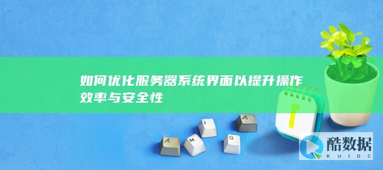 如何优化服务器系统界面以提升操作效率与安全性