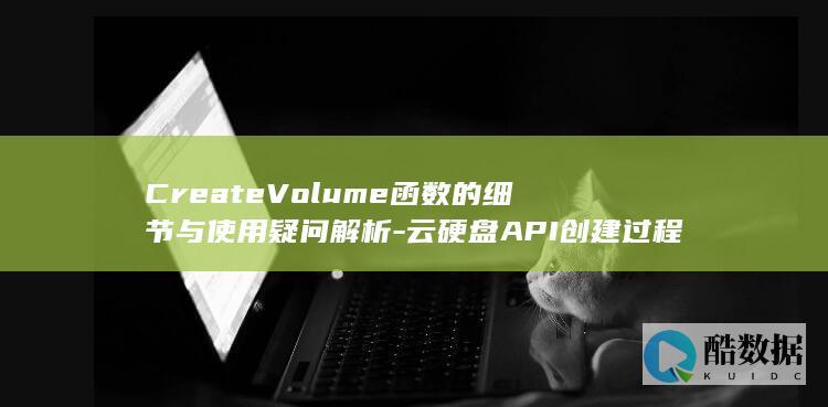 CreateVolume函数的细节与使用疑问解析-云硬盘API创建过程中