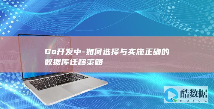Go开发中-如何选择与实施正确的数据库迁移策略