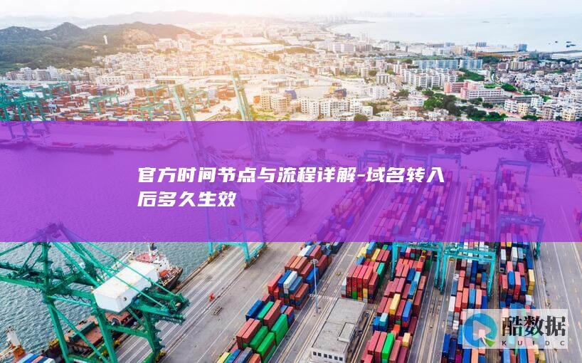 官方时间节点与流程详解-域名转入后多久生效