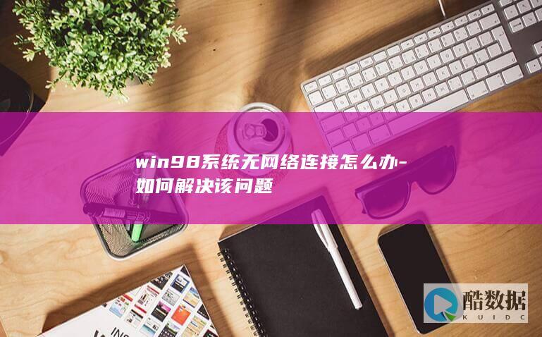 win98系统无网络连接怎么办-如何解决该问题
