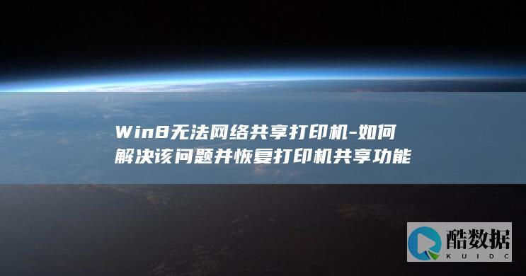 Win8无法网络共享打印机-如何解决该问题并恢复打印机共享功能