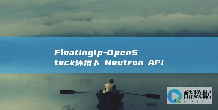 FloatingIp-OpenStack环境下-Neutron-API使用疑问-Delete-如何安全删除浮动IP-及其弹性公网IP