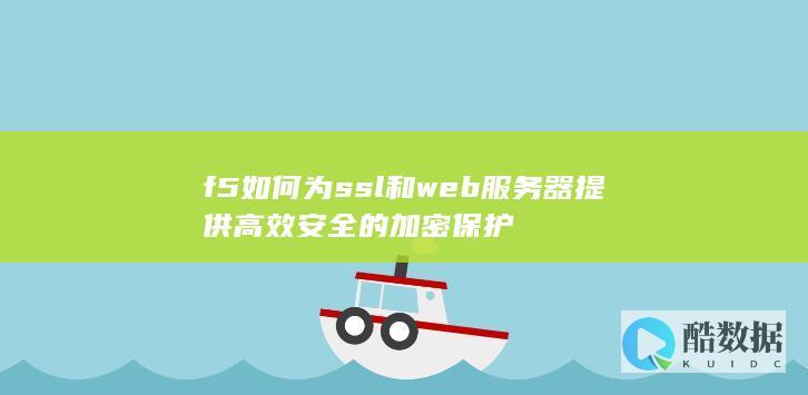 f5如何为ssl和web服务器提供高效安全的加密保护