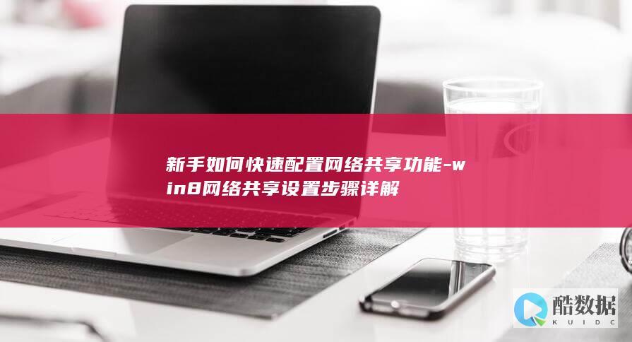 新手如何快速配置网络共享功能-win8网络共享设置步骤详解