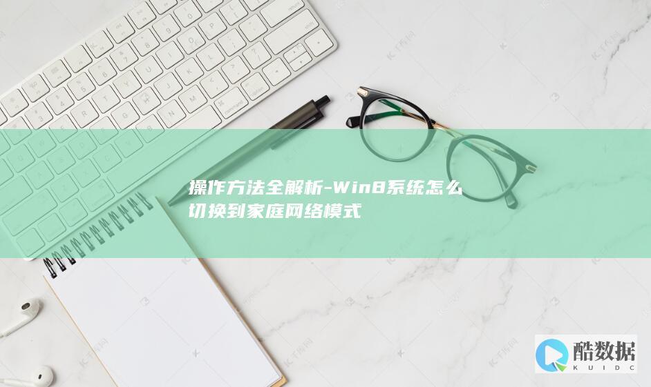 操作方法全解析-Win8系统怎么切换到家庭网络模式