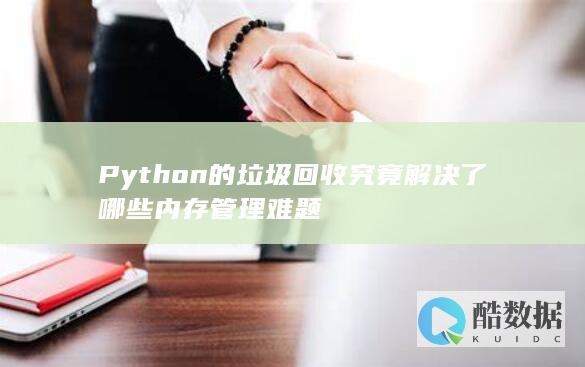 Python的垃圾回收究竟解决了哪些内存管理难题