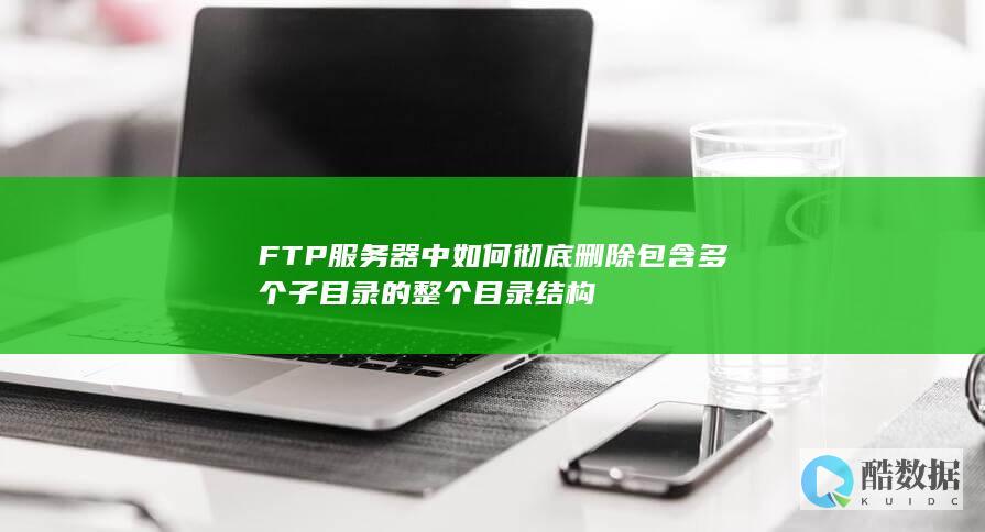 FTP服务器中如何彻底删除包含多个子目录的整个目录结构
