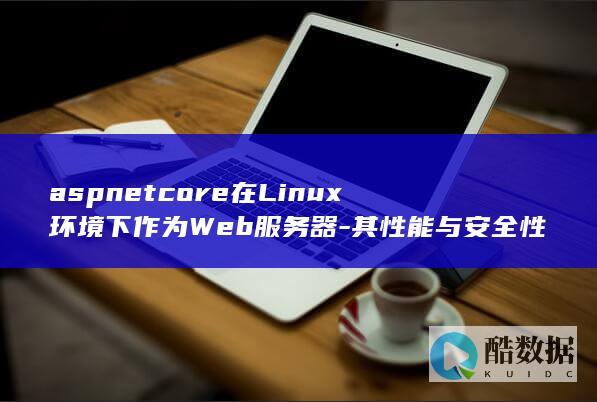 aspnetcore在Linux环境下作为Web服务器-其性能与安全性如何平衡