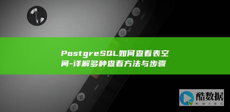 PostgreSQL如何查看表空间-详解多种查看方法与步骤