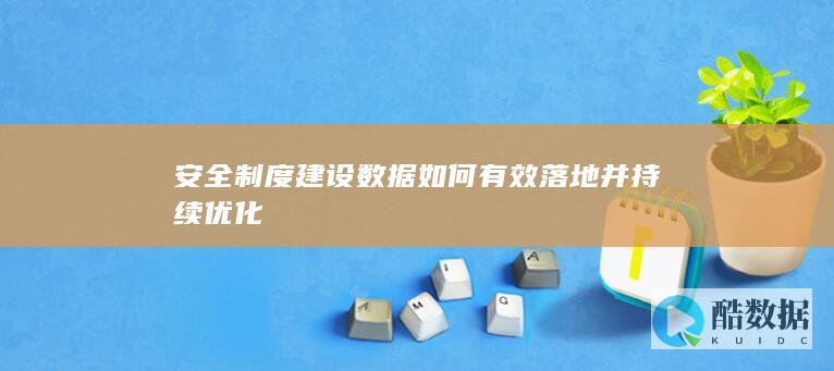 安全制度建设数据如何有效落地并持续优化