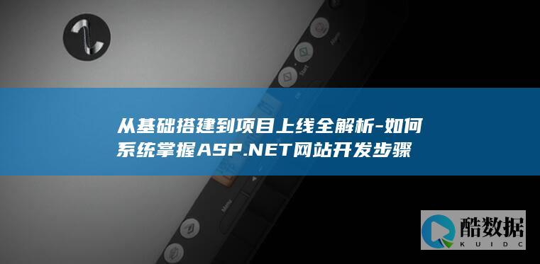 从基础搭建到项目上线全解析-如何系统掌握ASP.NET网站开发步骤