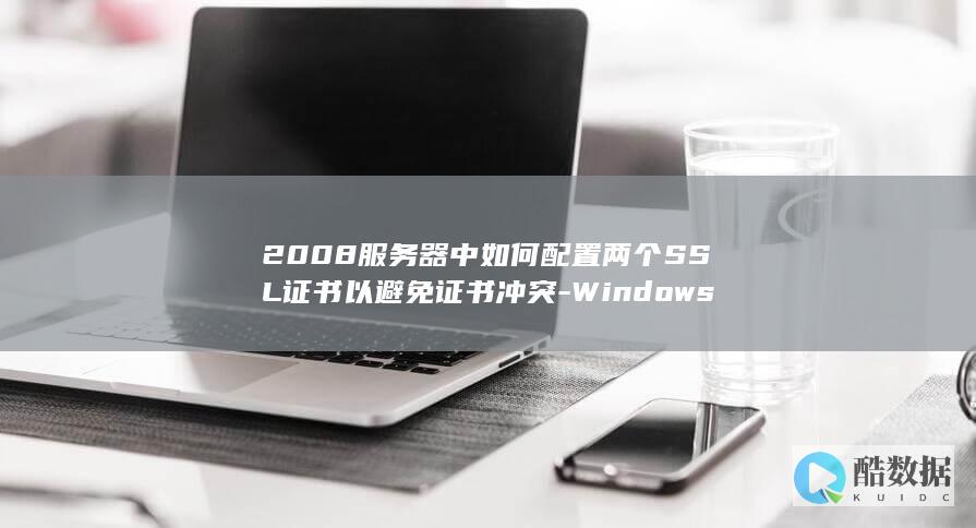 2008服务器中如何配置两个SSL证书以避免证书冲突-Windows