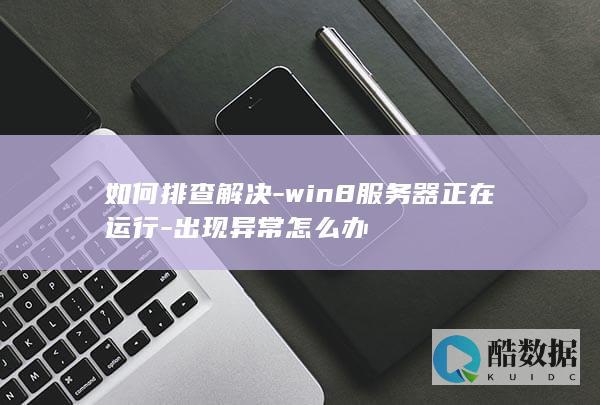 如何排查解决-win8服务器正在运行-出现异常怎么办