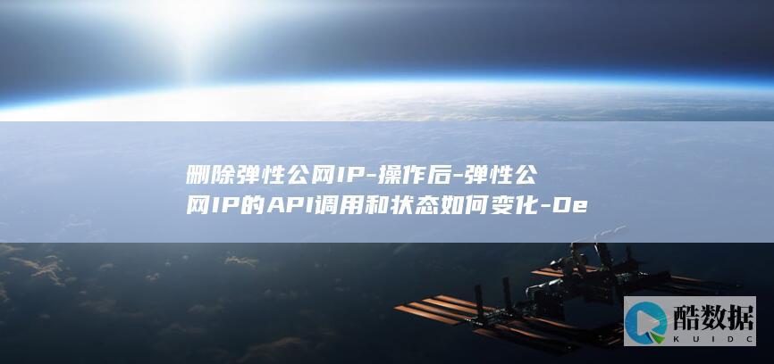 删除弹性公网IP-操作后-弹性公网IP的API调用和状态如何变化-DeletePublicip