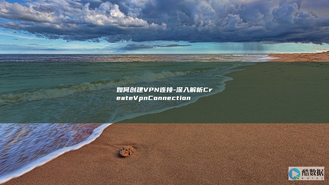 如何创建VPN连接-深入解析CreateVpnConnection