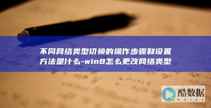 不同网络类型切换的操作步骤和设置方法是什么-win8怎么更改网络类型