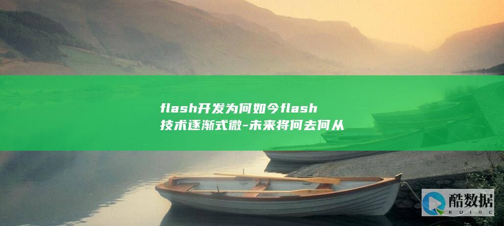 flash开发为何如今flash技术逐渐式微-未来将何去何从