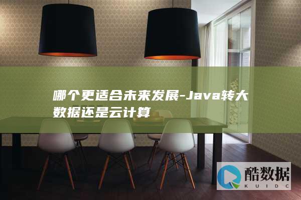 哪个更适合未来发展-Java转大数据还是云计算
