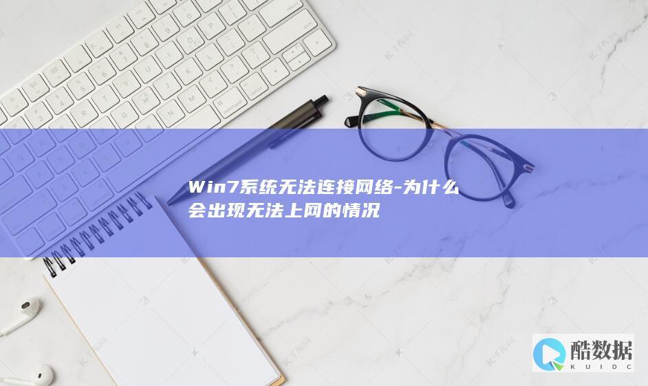 Win7系统无法连接网络-为什么会出现无法上网的情况