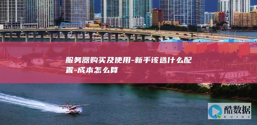 服务器购买及使用-新手该选什么配置-成本怎么算