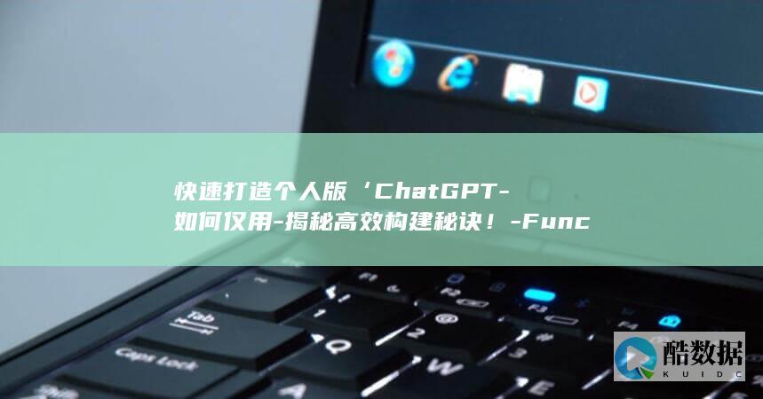 快速打造个人版‘ChatGPT-如何仅用-揭秘高效构建秘诀！-FunctionGraph