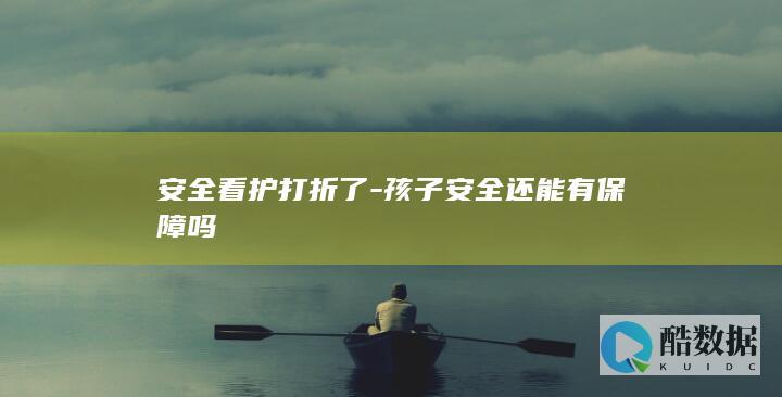 安全看护打折了-孩子安全还能有保障吗