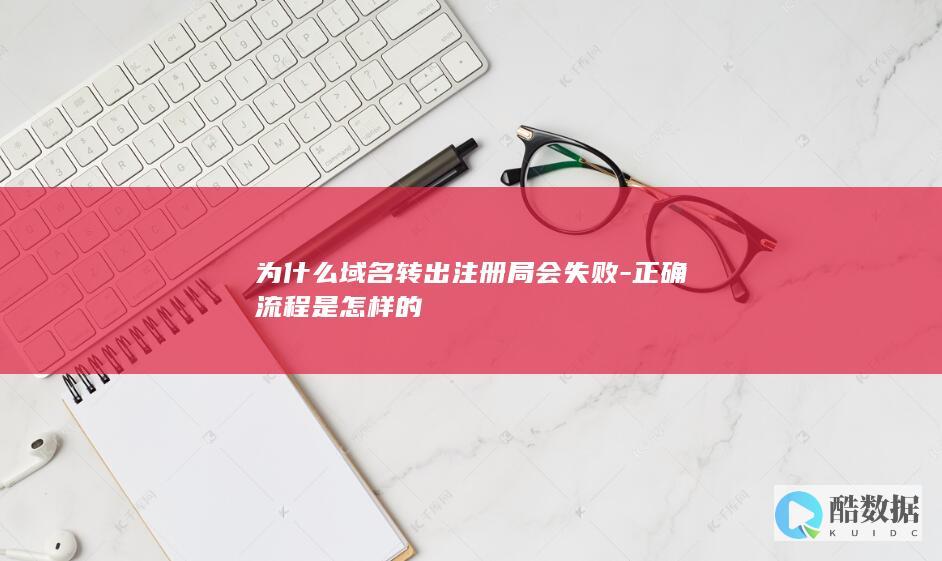 为什么域名转出注册局会失败-正确流程是怎样的