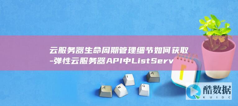 云服务器生命周期管理细节如何获取-弹性云服务器API中ListServersDetails查询