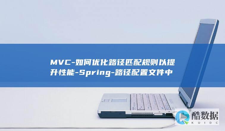 MVC-如何优化路径匹配规则以提升性能-Spring-路径配置文件中