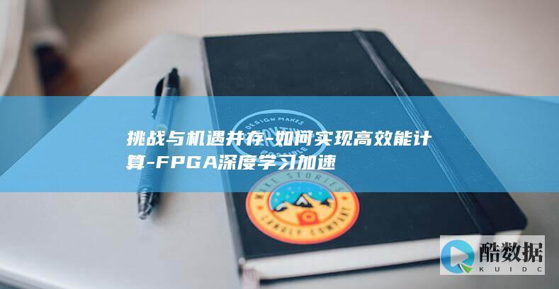 挑战与机遇并存-如何实现高效能计算-FPGA深度学习加速