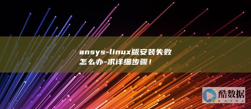 ansys-linux版安装失败怎么办-求详细步骤！