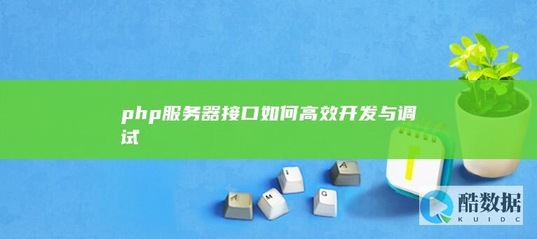 php服务器接口如何高效开发与调试