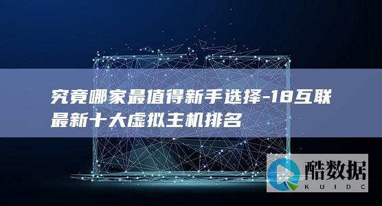 究竟哪家最值得新手选择-18互联最新十大虚拟主机排名