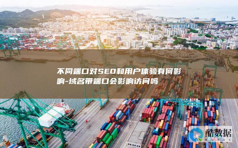不同端口对SEO和用户体验有何影响