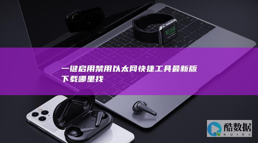 一键启用禁用以太网快捷工具最新版下载哪里找
