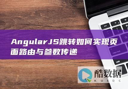 AngularJS跳转如何实现页面路由与参数传递