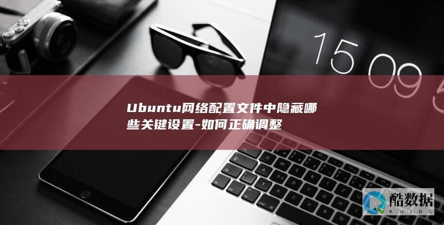 Ubuntu网络配置文件中隐藏哪些关键设置-如何正确调整