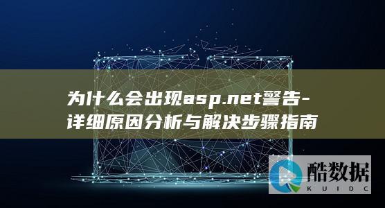为什么会出现asp.net警告-详细原因分析与解决步骤指南