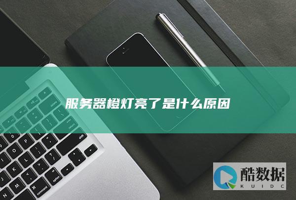服务器橙灯亮了是什么原因