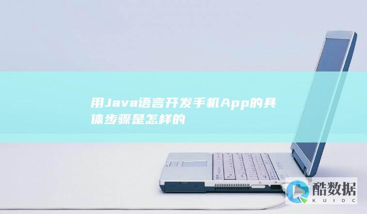 用Java语言开发手机App的具体步骤是怎样的