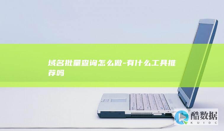 域名批量查询怎么做-有什么工具推荐吗