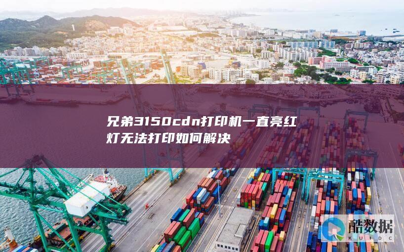 兄弟3150cdn打印机一直亮红灯无法打印如何解决