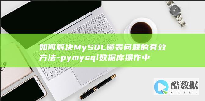 如何解决MySQL锁表问题的有效方法-pymysql数据库操作中