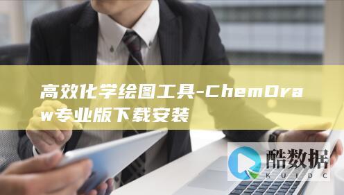 ChemD高效化学绘图工具使用技巧