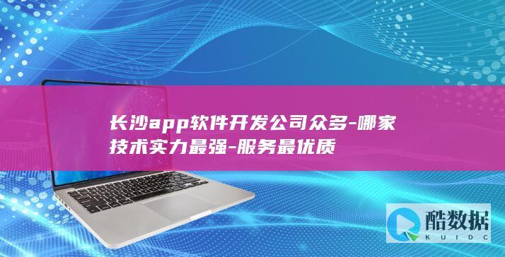 长沙app软件开发公司众多-哪家技术实力最强-服务最优质