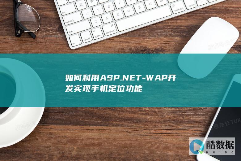 如何利用ASP.NET-WAP开发实现手机定位功能